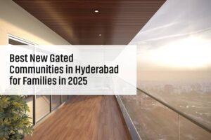 Best New Gated Communities in Hyderabad for Families in 2025