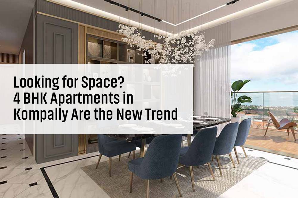 Looking for Space? 4 BHK Apartments in Kompally Are the New Trend